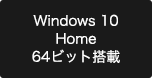 Windows 10 Home 64ビット搭載